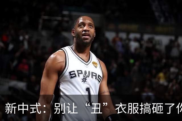 新中式：别让“丑”衣服搞砸了你的时尚品位！