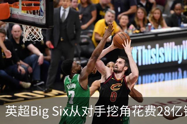英超Big Six从对手挖角花费28亿镑创新高，切尔西独占8.6亿